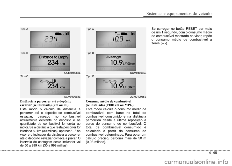 Hyundai Santa Fe 2010 Manual do proprietário (in Portuguese) 449
Sistemas e equipamentos do veículo
Distância a percorrer até o depósito
esvaziar (se instalado) (km ou mi)
Este modo o cálculo da distância a
percorrer até o depósito de combustível
esva Hyundai Santa Fe 2010 Manual do proprietário (in Portuguese) 449
Sistemas e equipamentos do veículo
Distância a percorrer até o depósito
esvaziar (se instalado) (km ou mi)
Este modo o cálculo da distância a
percorrer até o depósito de combustível
esva