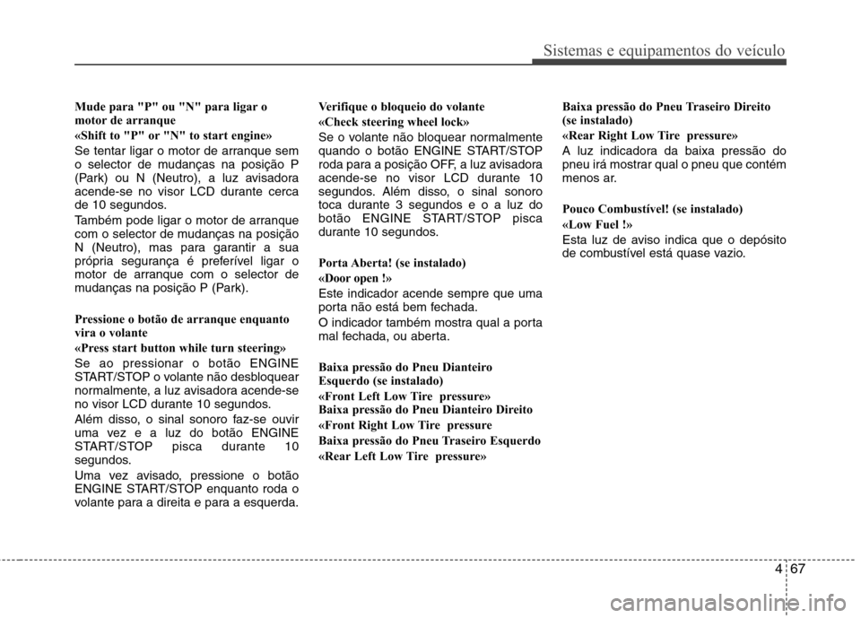 Hyundai Santa Fe 2010 Manual do proprietário (in Portuguese) 467
Sistemas e equipamentos do veículo
Mude para "P" ou "N" para ligar o
motor de arranque
«Shift to "P" or "N" to start engine»
Se tentar ligar o motor de arranque sem
o selector de mudanças n Hyundai Santa Fe 2010 Manual do proprietário (in Portuguese) 467
Sistemas e equipamentos do veículo
Mude para "P" ou "N" para ligar o
motor de arranque
«Shift to "P" or "N" to start engine»
Se tentar ligar o motor de arranque sem
o selector de mudanças n