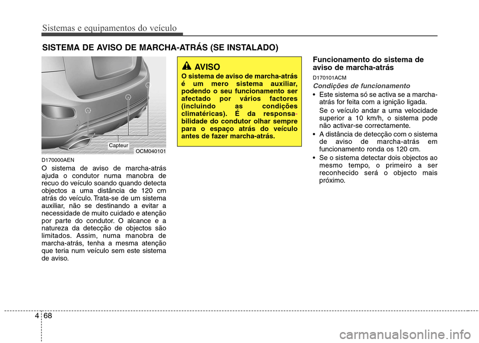 Hyundai Santa Fe 2010 Manual do proprietário (in Portuguese) Sistemas e equipamentos do veículo
68
4
D170000AEN
O sistema de aviso de marcha-atrás
ajuda o condutor numa manobra de
recuo do veículo soando quando detectaobjectos a uma distância de 120 cm
at Hyundai Santa Fe 2010 Manual do proprietário (in Portuguese) Sistemas e equipamentos do veículo
68
4
D170000AEN
O sistema de aviso de marcha-atrás
ajuda o condutor numa manobra de
recuo do veículo soando quando detectaobjectos a uma distância de 120 cm
at