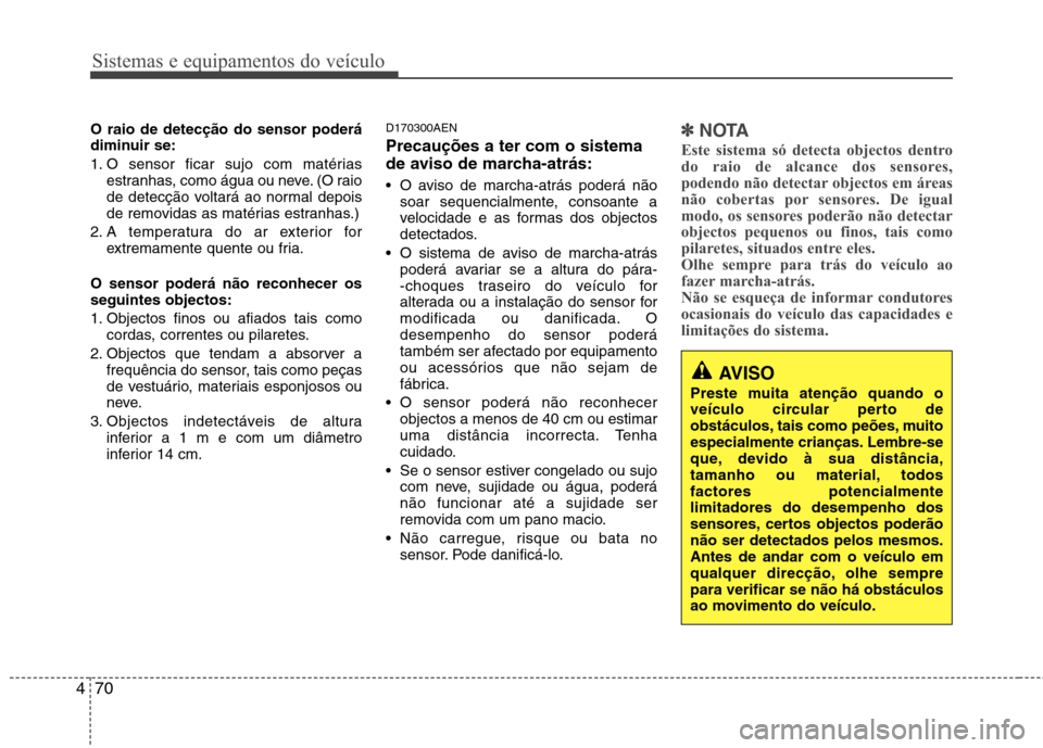 Hyundai Santa Fe 2010 Manual do proprietário (in Portuguese) Sistemas e equipamentos do veículo
70
4
AVISO
Preste muita atenção quando o
veículo circular perto de
obstáculos, tais como peões, muito
especialmente crianças. Lembre-se
que, devido à sua di Hyundai Santa Fe 2010 Manual do proprietário (in Portuguese) Sistemas e equipamentos do veículo
70
4
AVISO
Preste muita atenção quando o
veículo circular perto de
obstáculos, tais como peões, muito
especialmente crianças. Lembre-se
que, devido à sua di