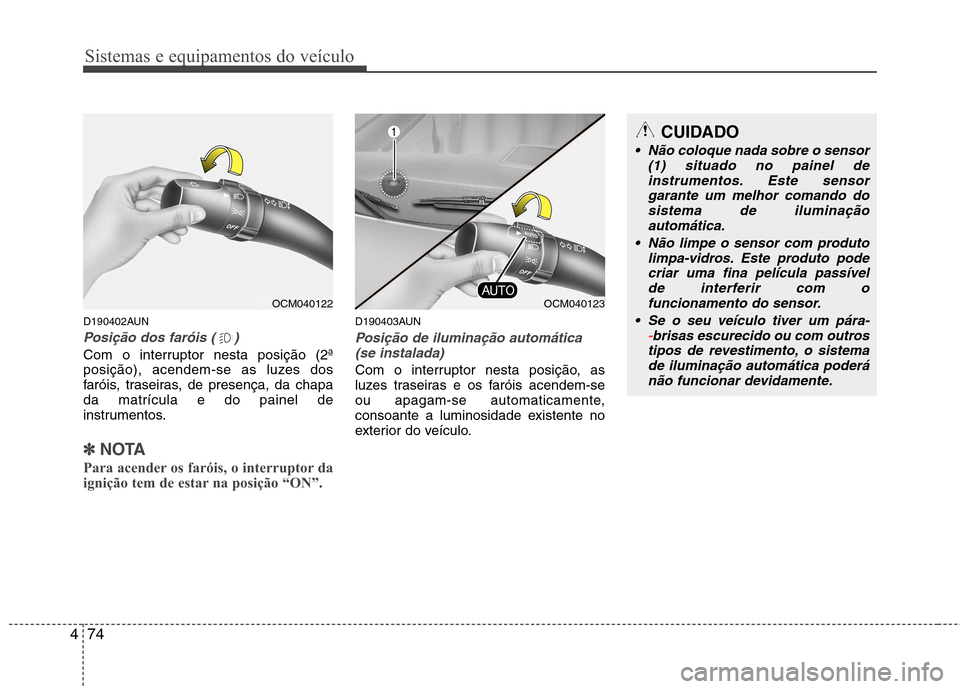 Hyundai Santa Fe 2010 Manual do proprietário (in Portuguese) Sistemas e equipamentos do veículo
74
4
D190402AUN
Posição dos faróis ( )
Com o interruptor nesta posição (2ª
posição), acendem-se as luzes dos
faróis, traseiras, de presença, da chapada m Hyundai Santa Fe 2010 Manual do proprietário (in Portuguese) Sistemas e equipamentos do veículo
74
4
D190402AUN
Posição dos faróis ( )
Com o interruptor nesta posição (2ª
posição), acendem-se as luzes dos
faróis, traseiras, de presença, da chapada m