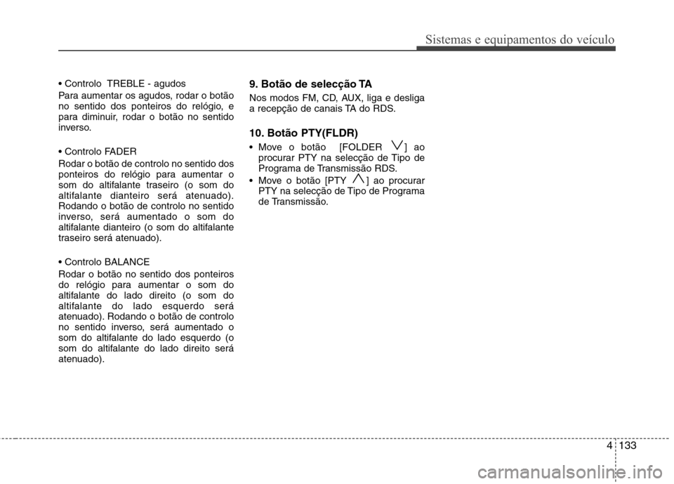 Hyundai Santa Fe 2010 Manual do proprietário (in Portuguese) 4133
Sistemas e equipamentos do veículo
Para aumentar os agudos, rodar o botão
no sentido dos ponteiros do relógio, e
para diminuir, rodar o botão no sentido
inverso.
Rodar o botão de contro Hyundai Santa Fe 2010 Manual do proprietário (in Portuguese) 4133
Sistemas e equipamentos do veículo
Para aumentar os agudos, rodar o botão
no sentido dos ponteiros do relógio, e
para diminuir, rodar o botão no sentido
inverso.
Rodar o botão de contro