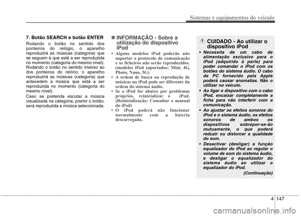Hyundai Santa Fe 2010 Manual do proprietário (in Portuguese) 4147
Sistemas e equipamentos do veículo
7. Botão SEARCH e botão ENTER Rodando o botão no sentido dos
ponteiros do relógio, o aparelho
reproduzirá as músicas (categoria) quese seguem à que es Hyundai Santa Fe 2010 Manual do proprietário (in Portuguese) 4147
Sistemas e equipamentos do veículo
7. Botão SEARCH e botão ENTER Rodando o botão no sentido dos
ponteiros do relógio, o aparelho
reproduzirá as músicas (categoria) quese seguem à que es