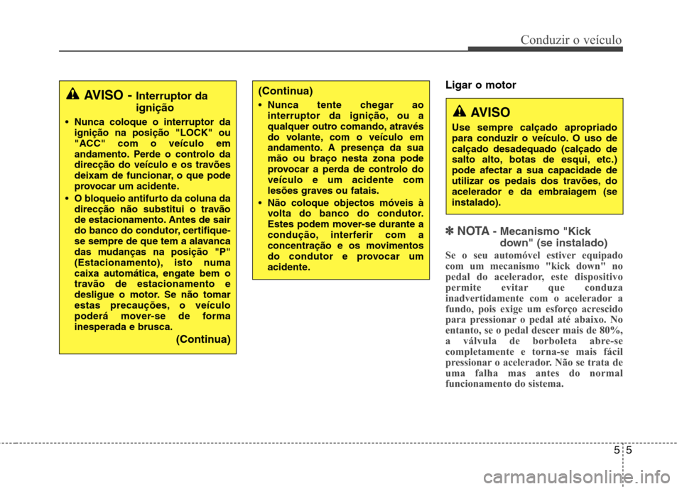Hyundai Santa Fe 2010 Manual do proprietário (in Portuguese) 55
Conduzir o veículo
Ligar o motor
✽✽
NOTA - Mecanismo "Kick
down" (se instalado)
Se o seu automóvel estiver equipado
com um mecanismo "kick down" no
pedal do acelerador, este dispositivo
pe Hyundai Santa Fe 2010 Manual do proprietário (in Portuguese) 55
Conduzir o veículo
Ligar o motor
✽✽
NOTA - Mecanismo "Kick
down" (se instalado)
Se o seu automóvel estiver equipado
com um mecanismo "kick down" no
pedal do acelerador, este dispositivo
pe