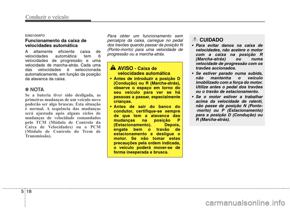 Hyundai Santa Fe 2010 Manual do proprietário (in Portuguese) Conduzir o veículo
18
5
E060100AFD Funcionamento da caixa de velocidades automática A altamente eficiente caixa de
velocidades automática tem 6
velocidades de progressão e uma
velocidade de march Hyundai Santa Fe 2010 Manual do proprietário (in Portuguese) Conduzir o veículo
18
5
E060100AFD Funcionamento da caixa de velocidades automática A altamente eficiente caixa de
velocidades automática tem 6
velocidades de progressão e uma
velocidade de march