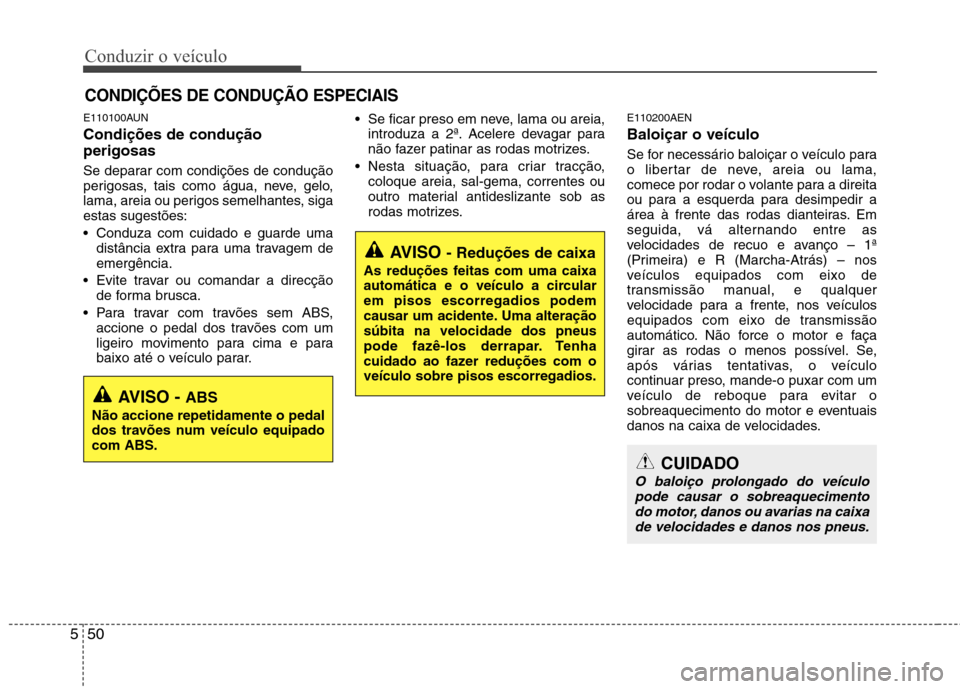 Hyundai Santa Fe 2010 Manual do proprietário (in Portuguese) Conduzir o veículo
50
5
E110100AUN Condições de condução perigosas
Se deparar com condições de condução
perigosas, tais como água, neve, gelo,
lama, areia ou perigos semelhantes, sigaest Hyundai Santa Fe 2010 Manual do proprietário (in Portuguese) Conduzir o veículo
50
5
E110100AUN Condições de condução perigosas
Se deparar com condições de condução
perigosas, tais como água, neve, gelo,
lama, areia ou perigos semelhantes, sigaest