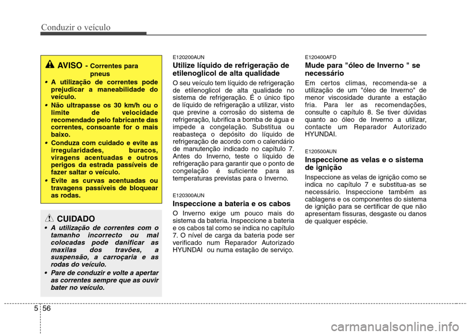 Hyundai Santa Fe 2010 Manual do proprietário (in Portuguese) Conduzir o veículo
56
5
E120200AUN
Utilize líquido de refrigeração de etilenoglicol de alta qualidade
O seu veículo tem líquido de refrigeração de etilenoglicol de alta qualidade no
sistema Hyundai Santa Fe 2010 Manual do proprietário (in Portuguese) Conduzir o veículo
56
5
E120200AUN
Utilize líquido de refrigeração de etilenoglicol de alta qualidade
O seu veículo tem líquido de refrigeração de etilenoglicol de alta qualidade no
sistema