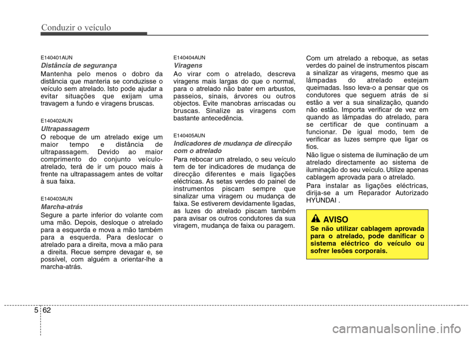 Hyundai Santa Fe 2010 Manual do proprietário (in Portuguese) Conduzir o veículo
62
5
E140401AUN
Distância de segurança
Mantenha pelo menos o dobro da
distância que manteria se conduzisse o
veículo sem atrelado. Isto pode ajudar a
evitar situações que e Hyundai Santa Fe 2010 Manual do proprietário (in Portuguese) Conduzir o veículo
62
5
E140401AUN
Distância de segurança
Mantenha pelo menos o dobro da
distância que manteria se conduzisse o
veículo sem atrelado. Isto pode ajudar a
evitar situações que e