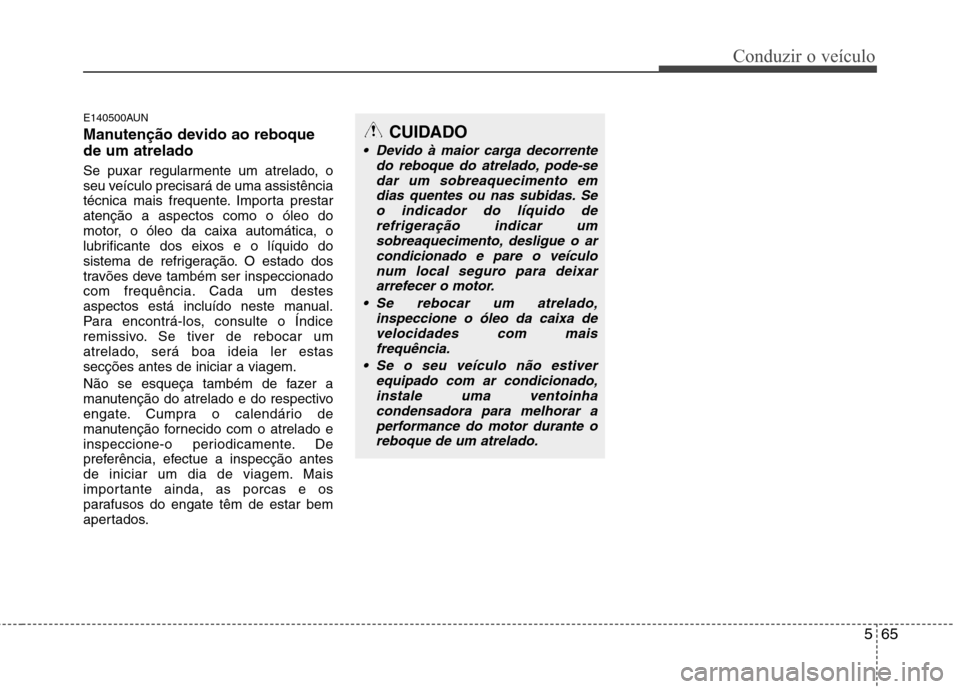 Hyundai Santa Fe 2010 Manual do proprietário (in Portuguese) 565
Conduzir o veículo
E140500AUN
Manutenção devido ao reboque de um atrelado
Se puxar regularmente um atrelado, o
seu veículo precisará de uma assistência
técnica mais frequente. Importa Hyundai Santa Fe 2010 Manual do proprietário (in Portuguese) 565
Conduzir o veículo
E140500AUN
Manutenção devido ao reboque de um atrelado
Se puxar regularmente um atrelado, o
seu veículo precisará de uma assistência
técnica mais frequente. Importa