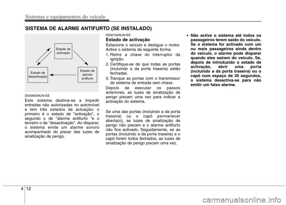 Hyundai Santa Fe 2010 Manual do proprietário (in Portuguese) Sistemas e equipamentos do veículo
12
4
D030000AUN-EE Este sistema destina-se a impedir
entradas não autorizadas no automóvel
e tem três estados de actuação: o
primeiro é o estado de "activaç Hyundai Santa Fe 2010 Manual do proprietário (in Portuguese) Sistemas e equipamentos do veículo
12
4
D030000AUN-EE Este sistema destina-se a impedir
entradas não autorizadas no automóvel
e tem três estados de actuação: o
primeiro é o estado de "activaç