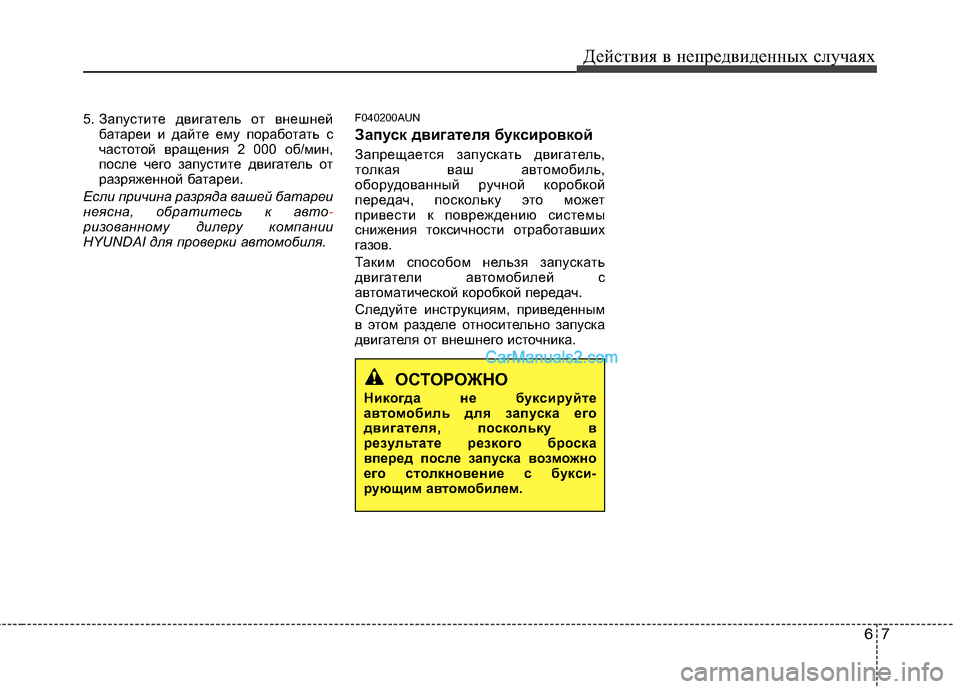 Hyundai Santa Fe 2010  Инструкция по эксплуатации (in Russian) 67
Действия в непредвиденных случаях
5. Запустите двигатель от внешней
батареи и дайте ему поработать с
частот