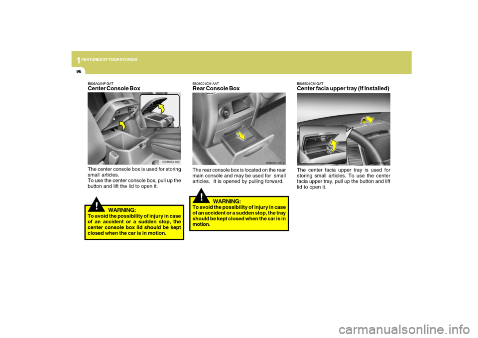 Hyundai Santa Fe 2009  Owners Manual 1FEATURES OF YOUR HYUNDAI96
B505B01CM-GATCenter facia upper tray (If Installed)The center facia upper tray is used for
storing small articles. To use the center
facia upper tray, pull up the button an