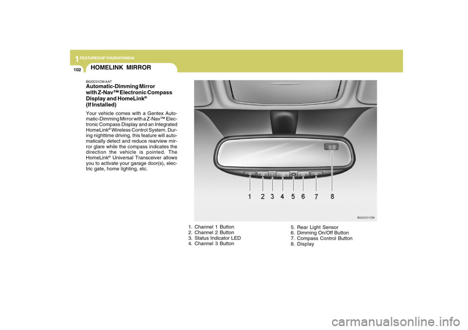 Hyundai Santa Fe 2009  Owners Manual 1FEATURES OF YOUR HYUNDAI
102
HOMELINK MIRRORB520C01CM-AATAutomatic-Dimming Mirror
with Z-Nav™ Electronic Compass
Display and HomeLink
®
(If Installed)Your vehicle comes with a Gentex Auto-
matic-D
