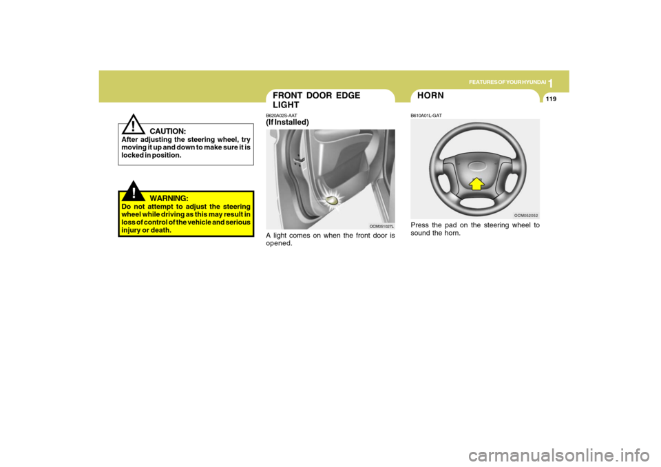 Hyundai Santa Fe 2009  Owners Manual 1
FEATURES OF YOUR HYUNDAI
119
FRONT DOOR EDGE
LIGHTB620A02S-AAT(If Installed)A light comes on when the front door is
opened.
OCM051027L
!
CAUTION:
After adjusting the steering wheel, try
moving it up