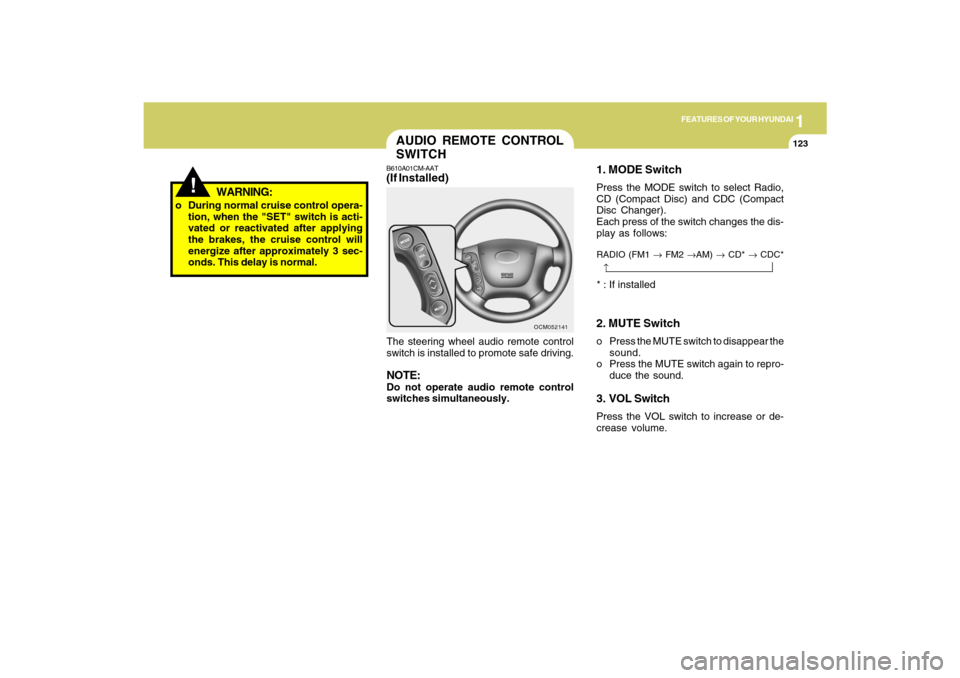 Hyundai Santa Fe 2009  Owners Manual 1
FEATURES OF YOUR HYUNDAI
123
!
o During normal cruise control opera-
tion, when the "SET" switch is acti-
vated or reactivated after applying
the brakes, the cruise control will
energize after appro