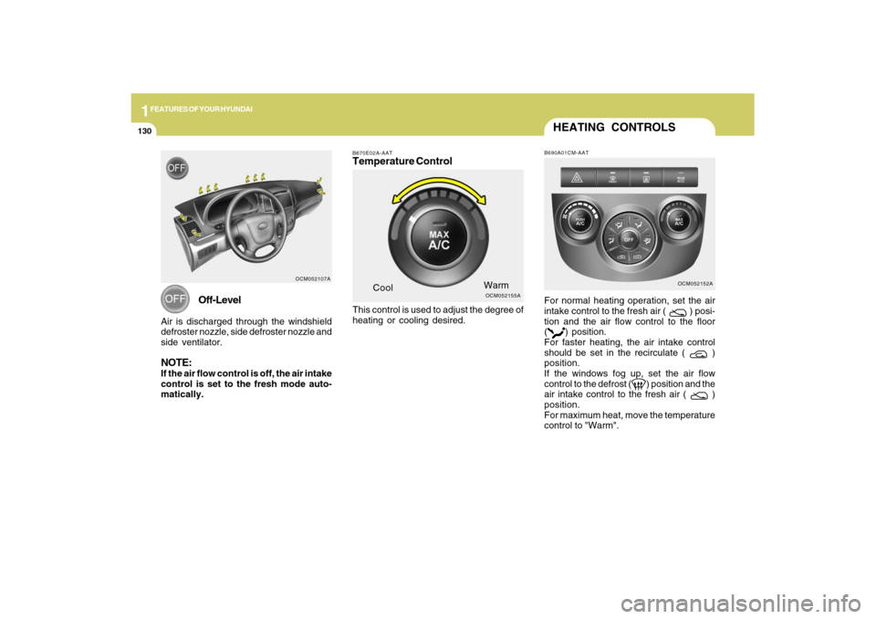 Hyundai Santa Fe 2009  Owners Manual 1FEATURES OF YOUR HYUNDAI
130
OCM052155A
CoolWarm
B670E02A-AATTemperature ControlThis control is used to adjust the degree of
heating or cooling desired.
OCM052107A
Off-Level
Air is discharged through