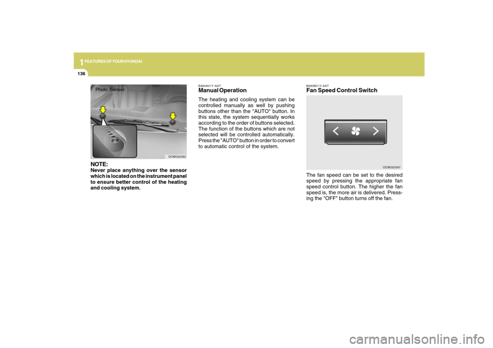 Hyundai Santa Fe 2009  Owners Manual 1FEATURES OF YOUR HYUNDAI
136
B980B01Y-AATFan Speed Control SwitchThe fan speed can be set to the desired
speed by pressing the appropriate fan
speed control button. The higher the fan
speed is, the m