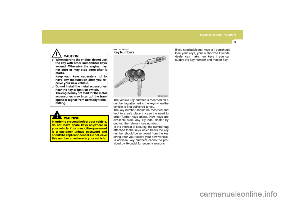 Hyundai Santa Fe 2009 Owners Manual 1
FEATURES OF YOUR HYUNDAI
5
CAUTION:
o When starting the engine, do not use
the key with other immobilizer keys
around. Otherwise the engine may
not start or may stop soon after it
starts.
Keep each Hyundai Santa Fe 2009 Owners Manual 1
FEATURES OF YOUR HYUNDAI
5
CAUTION:
o When starting the engine, do not use
the key with other immobilizer keys
around. Otherwise the engine may
not start or may stop soon after it
starts.
Keep each