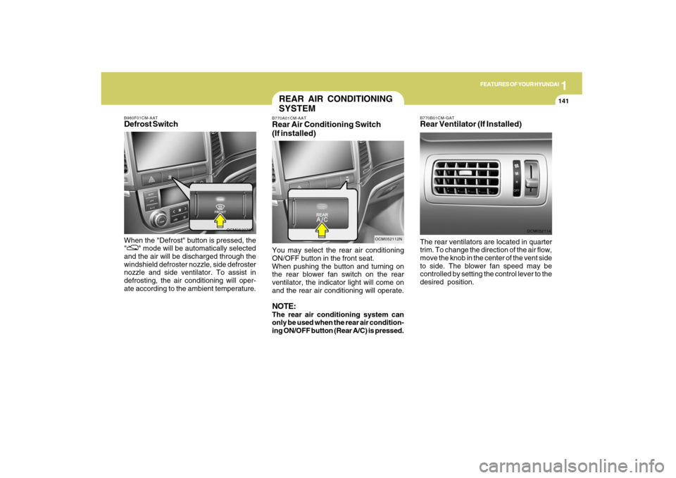 Hyundai Santa Fe 2009 Owners Manual 1
FEATURES OF YOUR HYUNDAI
141
FEATURES OF YOUR HYUNDAI
141141141141
OCM052076N B980F01CM-AAT
Defrost SwitchWhen the "Defrost" button is pressed, the
"
" mode will be automatically selected
and the ai Hyundai Santa Fe 2009 Owners Manual 1
FEATURES OF YOUR HYUNDAI
141
FEATURES OF YOUR HYUNDAI
141141141141
OCM052076N B980F01CM-AAT
Defrost SwitchWhen the "Defrost" button is pressed, the
"
" mode will be automatically selected
and the ai
