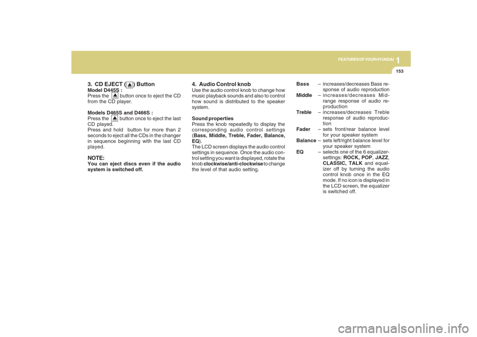 Hyundai Santa Fe 2009 Owners Manual 1153153153153153153
FEATURES OF YOUR HYUNDAI
3. CD EJECT ( ) ButtonModel D445S :
Press the button once to eject the CD
from the CD player.
Models D465S and D466S :
Press the button Hyundai Santa Fe 2009 Owners Manual 1153153153153153153
FEATURES OF YOUR HYUNDAI
3. CD EJECT ( ) ButtonModel D445S :
Press the button once to eject the CD
from the CD player.
Models D465S and D466S :
Press the button