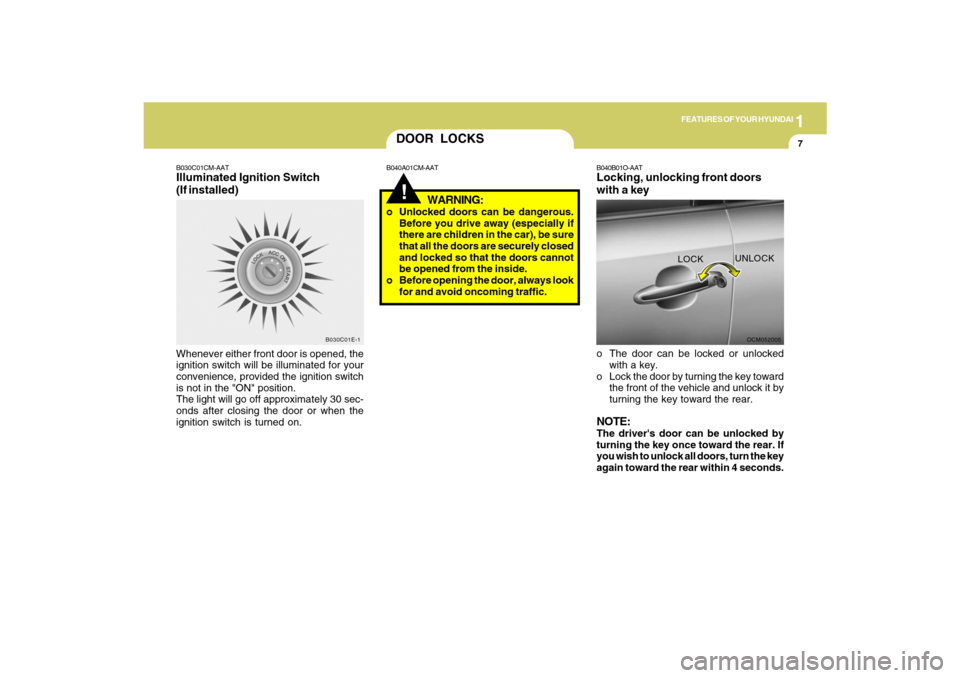 Hyundai Santa Fe 2009 Owners Manual 1
FEATURES OF YOUR HYUNDAI
7
B030C01E-1
DOOR LOCKS!
B040A01CM-AAT B030C01CM-AAT
Illuminated Ignition Switch
(If installed)Whenever either front door is opened, the
ignition switch will be illuminated Hyundai Santa Fe 2009 Owners Manual 1
FEATURES OF YOUR HYUNDAI
7
B030C01E-1
DOOR LOCKS!
B040A01CM-AAT B030C01CM-AAT
Illuminated Ignition Switch
(If installed)Whenever either front door is opened, the
ignition switch will be illuminated