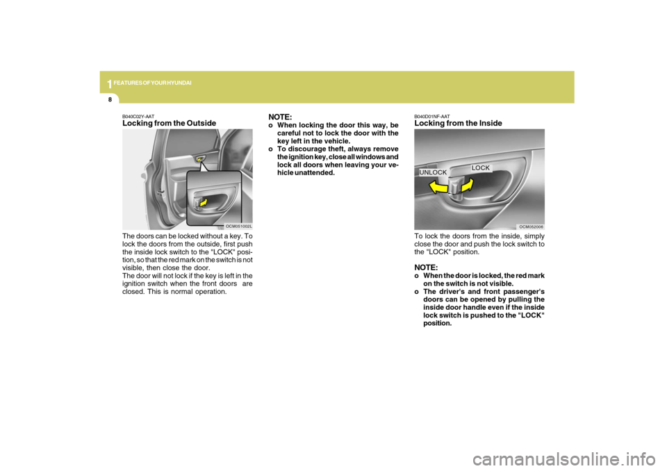 Hyundai Santa Fe 2009 Owners Manual 1FEATURES OF YOUR HYUNDAI8
B040C02Y-AATLocking from the OutsideThe doors can be locked without a key. To
lock the doors from the outside, first push
the inside lock switch to the "LOCK" posi-
tion, so Hyundai Santa Fe 2009 Owners Manual 1FEATURES OF YOUR HYUNDAI8
B040C02Y-AATLocking from the OutsideThe doors can be locked without a key. To
lock the doors from the outside, first push
the inside lock switch to the "LOCK" posi-
tion, so