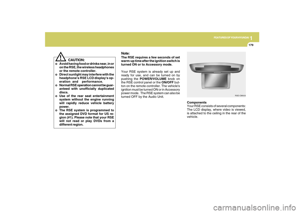 Hyundai Santa Fe 2009 Owners Manual 1
FEATURES OF YOUR HYUNDAI
179
FEATURES OF YOUR HYUNDAI
179179179179
Components
Your RSE consists of several components:
The LCD display, where video is viewed,
is attached to the ceiling in the rear Hyundai Santa Fe 2009 Owners Manual 1
FEATURES OF YOUR HYUNDAI
179
FEATURES OF YOUR HYUNDAI
179179179179
Components
Your RSE consists of several components:
The LCD display, where video is viewed,
is attached to the ceiling in the rear