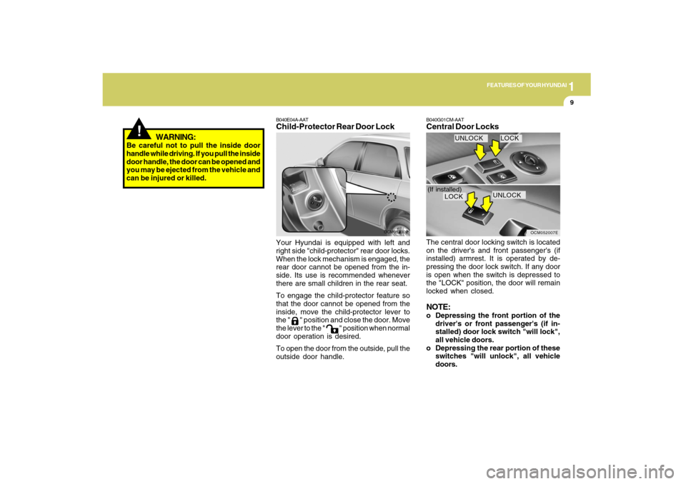 Hyundai Santa Fe 2009 Owners Manual 1
FEATURES OF YOUR HYUNDAI
9
WARNING:
Be careful not to pull the inside door
handle while driving. If you pull the inside
door handle, the door can be opened and
you may be ejected from the vehicle an Hyundai Santa Fe 2009 Owners Manual 1
FEATURES OF YOUR HYUNDAI
9
WARNING:
Be careful not to pull the inside door
handle while driving. If you pull the inside
door handle, the door can be opened and
you may be ejected from the vehicle an