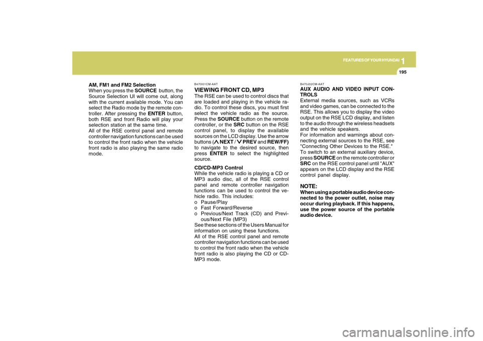 Hyundai Santa Fe 2009 Owners Manual 1
FEATURES OF YOUR HYUNDAI
195
FEATURES OF YOUR HYUNDAI
195195195195
AM, FM1 and FM2 Selection
When you press the SOURCE button, the
Source Selection UI will come out, along
with the current availabl Hyundai Santa Fe 2009 Owners Manual 1
FEATURES OF YOUR HYUNDAI
195
FEATURES OF YOUR HYUNDAI
195195195195
AM, FM1 and FM2 Selection
When you press the SOURCE button, the
Source Selection UI will come out, along
with the current availabl