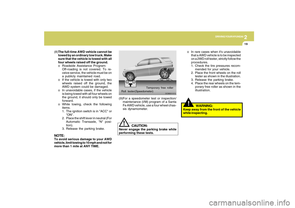 Hyundai Santa Fe 2009 Owners Manual 2
DRIVING YOUR HYUNDAI
19
o In rare cases when its unavoidable
that a AWD vehicle is to be inspected
on a 2WD roll tester, strictly follow the
procedures.
1. Check the tire pressures recom-
mended fo Hyundai Santa Fe 2009 Owners Manual 2
DRIVING YOUR HYUNDAI
19
o In rare cases when its unavoidable
that a AWD vehicle is to be inspected
on a 2WD roll tester, strictly follow the
procedures.
1. Check the tire pressures recom-
mended fo