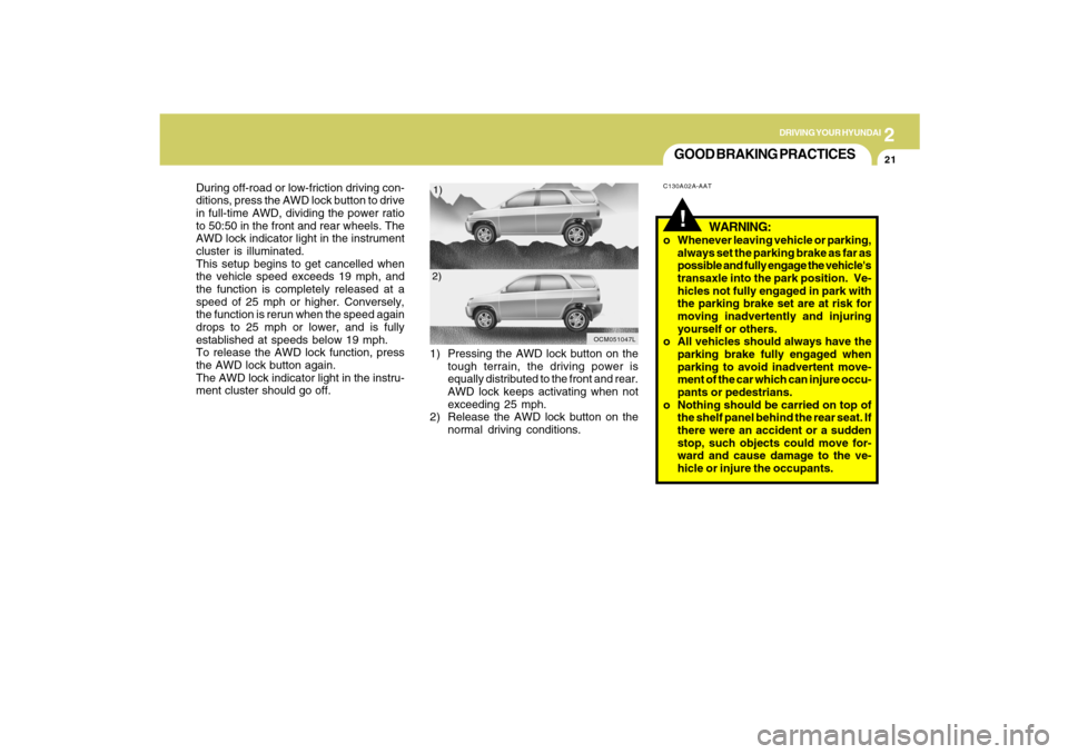 Hyundai Santa Fe 2009 Owners Manual 2
DRIVING YOUR HYUNDAI
21
GOOD BRAKING PRACTICESC130A02A-AAT
WARNING:
o Whenever leaving vehicle or parking,
always set the parking brake as far as
possible and fully engage the vehicles
transaxle in Hyundai Santa Fe 2009 Owners Manual 2
DRIVING YOUR HYUNDAI
21
GOOD BRAKING PRACTICESC130A02A-AAT
WARNING:
o Whenever leaving vehicle or parking,
always set the parking brake as far as
possible and fully engage the vehicles
transaxle in
