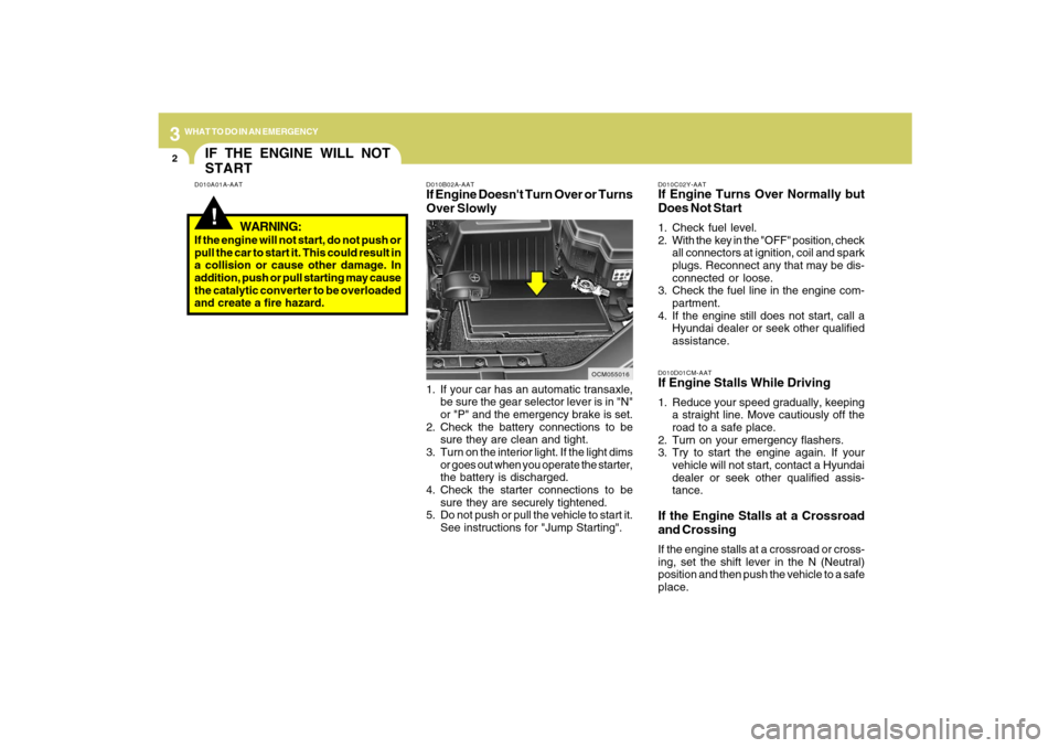 Hyundai Santa Fe 2009 Owners Manual 32WHAT TO DO IN AN EMERGENCY
IF THE ENGINE WILL NOT
START!
D010A01A-AAT
D010B02A-AAT
If Engine Doesnt Turn Over or Turns
Over Slowly
D010C02Y-AATIf Engine Turns Over Normally but
Does Not Start1. Che Hyundai Santa Fe 2009 Owners Manual 32WHAT TO DO IN AN EMERGENCY
IF THE ENGINE WILL NOT
START!
D010A01A-AAT
D010B02A-AAT
If Engine Doesnt Turn Over or Turns
Over Slowly
D010C02Y-AATIf Engine Turns Over Normally but
Does Not Start1. Che