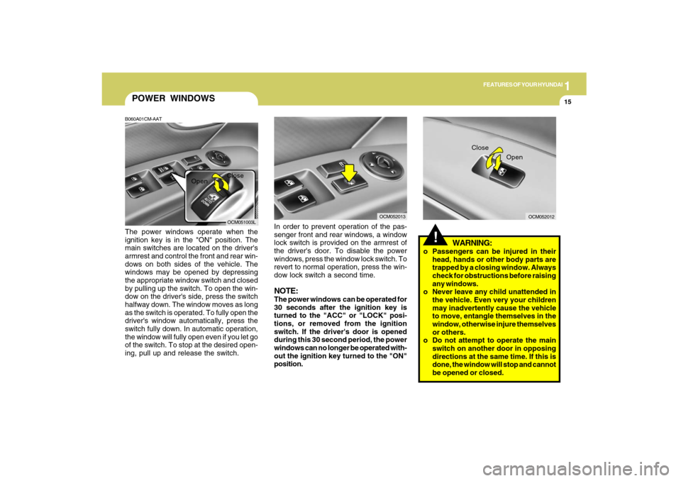 Hyundai Santa Fe 2009 Owners Manual 1
FEATURES OF YOUR HYUNDAI
15
POWER WINDOWSB060A01CM-AATThe power windows operate when the
ignition key is in the "ON" position. The
main switches are located on the drivers
armrest and control the f Hyundai Santa Fe 2009 Owners Manual 1
FEATURES OF YOUR HYUNDAI
15
POWER WINDOWSB060A01CM-AATThe power windows operate when the
ignition key is in the "ON" position. The
main switches are located on the drivers
armrest and control the f