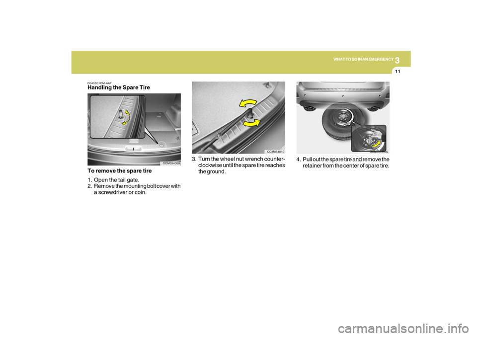 Hyundai Santa Fe 2009  Owners Manual 3
WHAT TO DO IN AN EMERGENCY
11
3. Turn the wheel nut wrench counter-
clockwise until the spare tire reaches
the ground.
OCM054010
OCM053100L
4. Pull out the spare tire and remove the
retainer from th