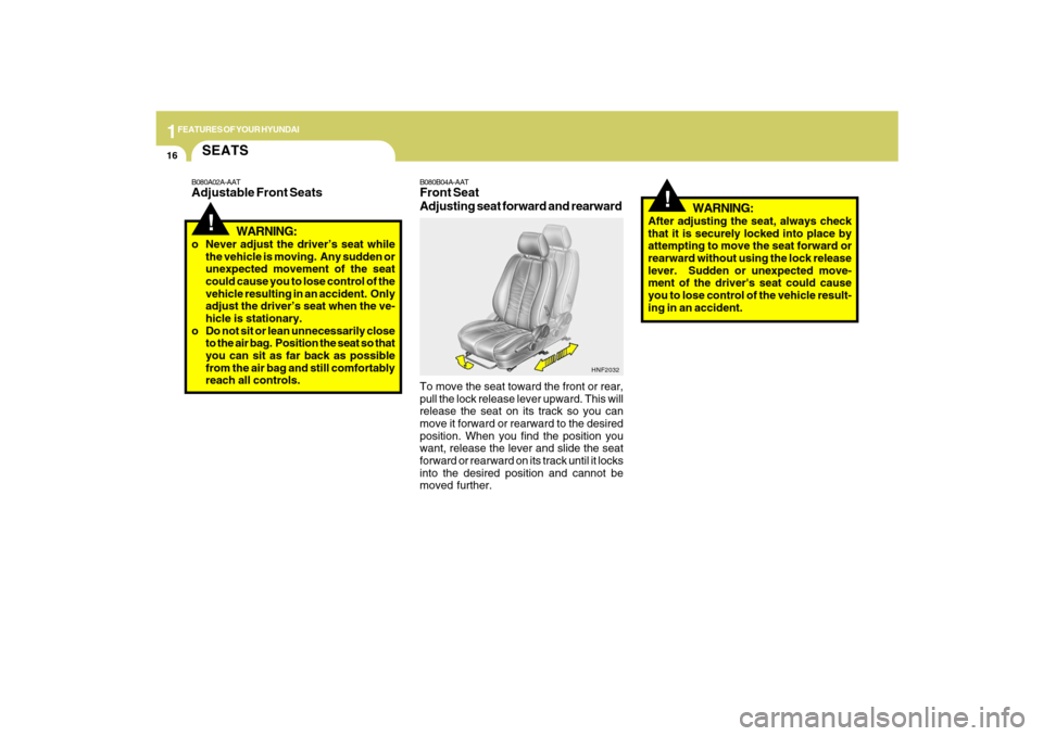 Hyundai Santa Fe 2009 Owners Manual 1FEATURES OF YOUR HYUNDAI16
!
B080B04A-AATFront Seat
Adjusting seat forward and rearwardTo move the seat toward the front or rear,
pull the lock release lever upward. This will
release the seat on its Hyundai Santa Fe 2009 Owners Manual 1FEATURES OF YOUR HYUNDAI16
!
B080B04A-AATFront Seat
Adjusting seat forward and rearwardTo move the seat toward the front or rear,
pull the lock release lever upward. This will
release the seat on its