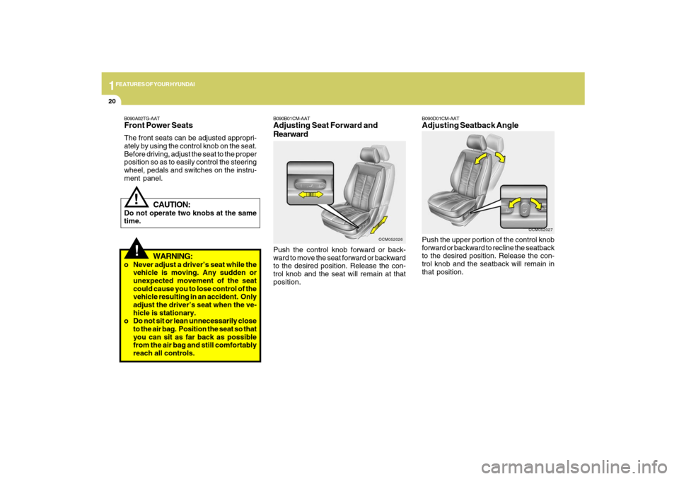 Hyundai Santa Fe 2009 Owners Manual 1FEATURES OF YOUR HYUNDAI20
!
B090A02TG-AATFront Power SeatsThe front seats can be adjusted appropri-
ately by using the control knob on the seat.
Before driving, adjust the seat to the proper
positio Hyundai Santa Fe 2009 Owners Manual 1FEATURES OF YOUR HYUNDAI20
!
B090A02TG-AATFront Power SeatsThe front seats can be adjusted appropri-
ately by using the control knob on the seat.
Before driving, adjust the seat to the proper
positio