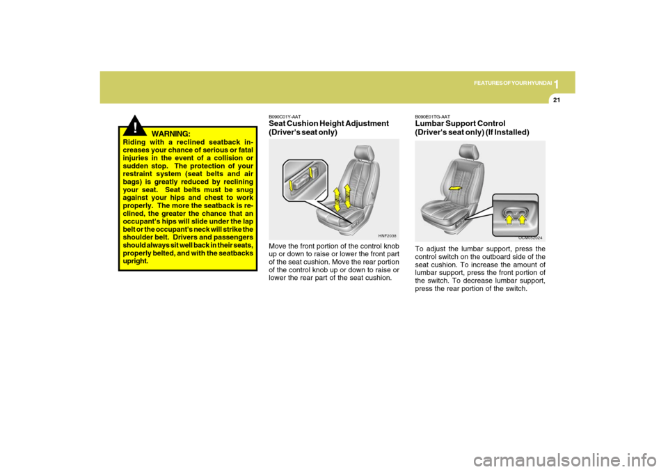 Hyundai Santa Fe 2009 Owners Manual 1
FEATURES OF YOUR HYUNDAI
21
!
WARNING:
Riding with a reclined seatback in-
creases your chance of serious or fatal
injuries in the event of a collision or
sudden stop. The protection of your
restra Hyundai Santa Fe 2009 Owners Manual 1
FEATURES OF YOUR HYUNDAI
21
!
WARNING:
Riding with a reclined seatback in-
creases your chance of serious or fatal
injuries in the event of a collision or
sudden stop. The protection of your
restra