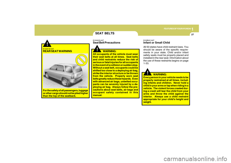 Hyundai Santa Fe 2009 Owners Manual 1
FEATURES OF YOUR HYUNDAI
27
!
B140A01B-AATREAR SEAT WARNINGFor the safety of all passengers, luggage
or other cargo should not be piled higher
than the top of the seatback.
OCM015004L
SEAT BELTS
B15 Hyundai Santa Fe 2009 Owners Manual 1
FEATURES OF YOUR HYUNDAI
27
!
B140A01B-AATREAR SEAT WARNINGFor the safety of all passengers, luggage
or other cargo should not be piled higher
than the top of the seatback.
OCM015004L
SEAT BELTS
B15