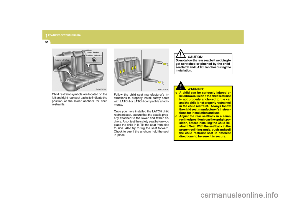 Hyundai Santa Fe 2009 Owners Manual 1FEATURES OF YOUR HYUNDAI38
!
WARNING:
o A child can be seriously injured or
killed in a collision if the child restraint
is not properly anchored to the car
and the child is not properly restrained
i Hyundai Santa Fe 2009 Owners Manual 1FEATURES OF YOUR HYUNDAI38
!
WARNING:
o A child can be seriously injured or
killed in a collision if the child restraint
is not properly anchored to the car
and the child is not properly restrained
i