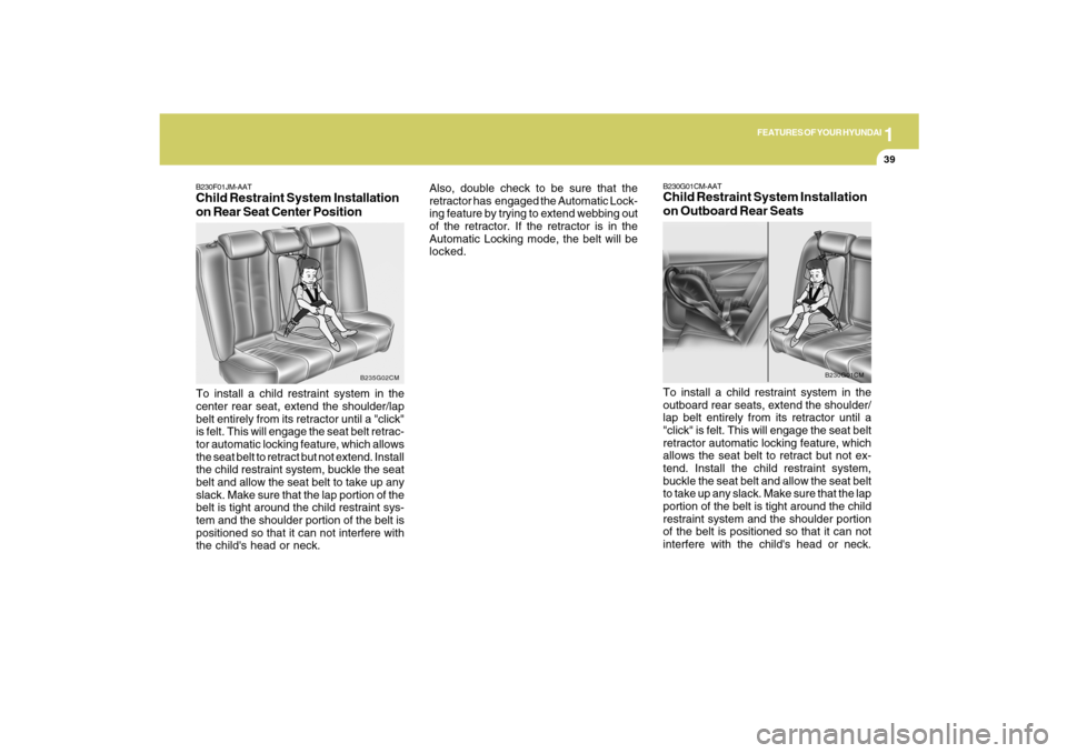 Hyundai Santa Fe 2009 Owners Manual 1
FEATURES OF YOUR HYUNDAI
39
B230F01JM-AATChild Restraint System Installation
on Rear Seat Center PositionTo install a child restraint system in the
center rear seat, extend the shoulder/lap
belt ent Hyundai Santa Fe 2009 Owners Manual 1
FEATURES OF YOUR HYUNDAI
39
B230F01JM-AATChild Restraint System Installation
on Rear Seat Center PositionTo install a child restraint system in the
center rear seat, extend the shoulder/lap
belt ent