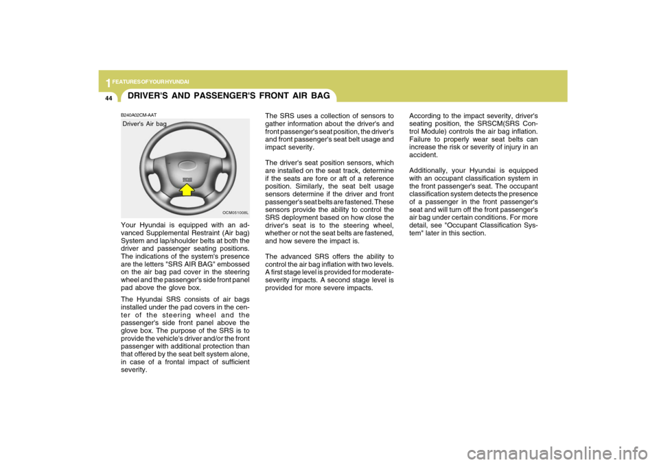 Hyundai Santa Fe 2009 Owners Manual 1FEATURES OF YOUR HYUNDAI44
The SRS uses a collection of sensors to
gather information about the drivers and
front passengers seat position, the drivers
and front passengers seat belt usage and
im Hyundai Santa Fe 2009 Owners Manual 1FEATURES OF YOUR HYUNDAI44
The SRS uses a collection of sensors to
gather information about the drivers and
front passengers seat position, the drivers
and front passengers seat belt usage and
im