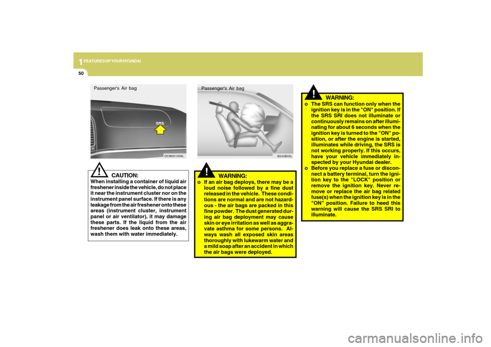 Hyundai Santa Fe 2009 Owners Manual 1FEATURES OF YOUR HYUNDAI50
CAUTION:
When installing a container of liquid air
freshener inside the vehicle, do not place
it near the instrument cluster nor on the
instrument panel surface. If there i Hyundai Santa Fe 2009 Owners Manual 1FEATURES OF YOUR HYUNDAI50
CAUTION:
When installing a container of liquid air
freshener inside the vehicle, do not place
it near the instrument cluster nor on the
instrument panel surface. If there i