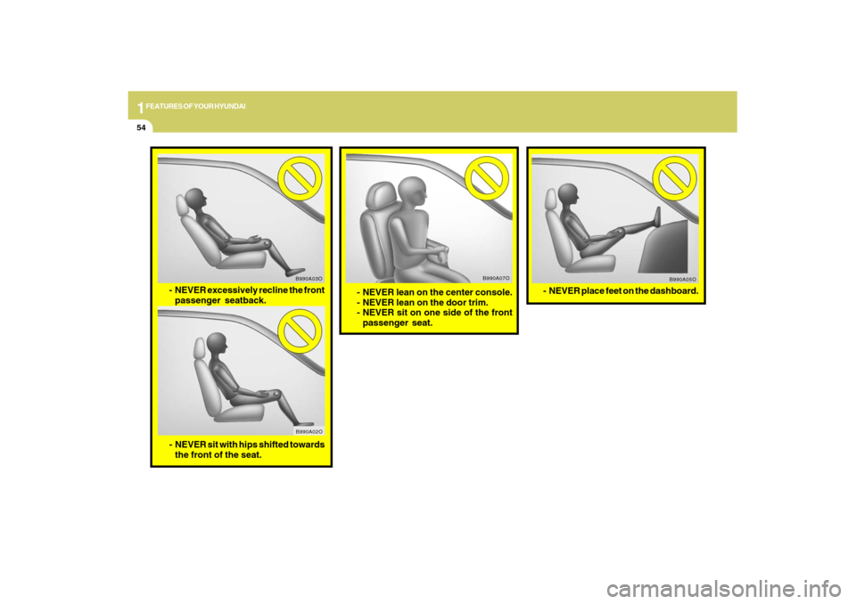 Hyundai Santa Fe 2009  Owners Manual 1FEATURES OF YOUR HYUNDAI54
- NEVER lean on the center console.
- NEVER lean on the door trim.
- NEVER sit on one side of the front
passenger seat.
B990A07O
B990A05O
- NEVER place feet on the dashboar