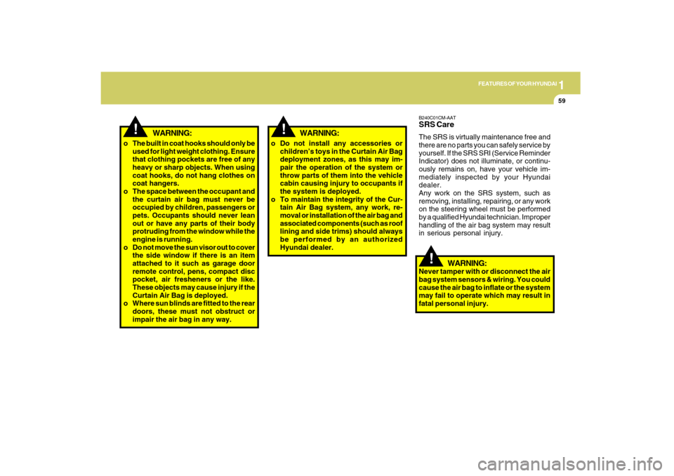 Hyundai Santa Fe 2009 Owners Manual 1
FEATURES OF YOUR HYUNDAI
59
!
B240C01CM-AATSRS CareThe SRS is virtually maintenance free and
there are no parts you can safely service by
yourself. If the SRS SRI (Service Reminder
Indicator) does n Hyundai Santa Fe 2009 Owners Manual 1
FEATURES OF YOUR HYUNDAI
59
!
B240C01CM-AATSRS CareThe SRS is virtually maintenance free and
there are no parts you can safely service by
yourself. If the SRS SRI (Service Reminder
Indicator) does n