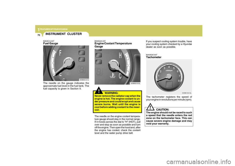 Hyundai Santa Fe 2009 Owners Manual 1FEATURES OF YOUR HYUNDAI70
B330A03A-AATTachometerThe tachometer registers the speed of
your engine in revolutions per minute (rpm).
CAUTION:
The engine should not be raced to such
a speed that the ne Hyundai Santa Fe 2009 Owners Manual 1FEATURES OF YOUR HYUNDAI70
B330A03A-AATTachometerThe tachometer registers the speed of
your engine in revolutions per minute (rpm).
CAUTION:
The engine should not be raced to such
a speed that the ne