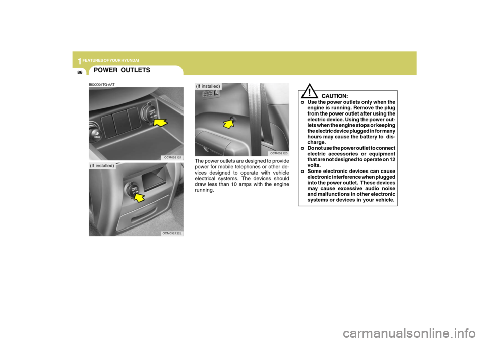 Hyundai Santa Fe 2009  Owners Manual 1FEATURES OF YOUR HYUNDAI86
!
CAUTION:
o Use the power outlets only when the
engine is running. Remove the plug
from the power outlet after using the
electric device. Using the power out-
lets when th