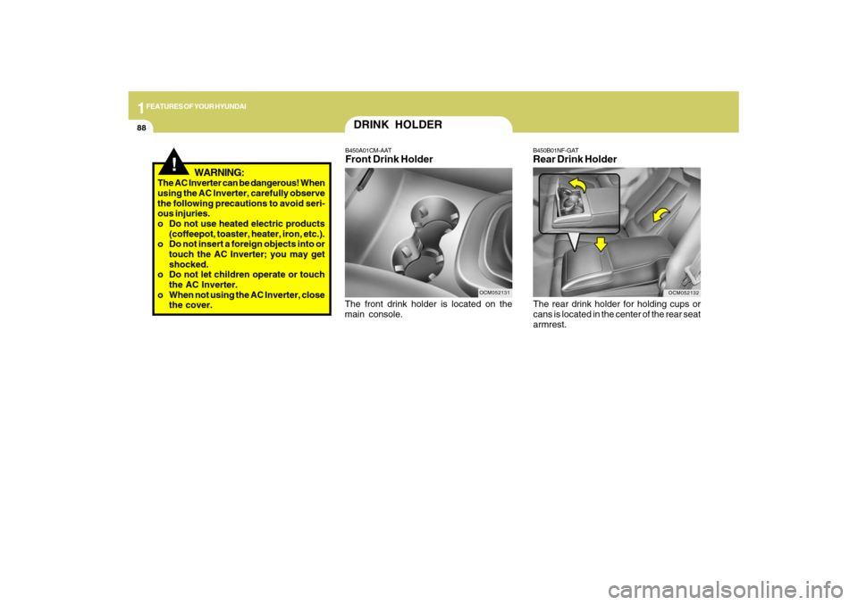 Hyundai Santa Fe 2009  Owners Manual 1FEATURES OF YOUR HYUNDAI88
OCM052132
B450B01NF-GATRear Drink HolderThe rear drink holder for holding cups or
cans is located in the center of the rear seat
armrest.
OCM052131
DRINK HOLDERB450A01CM-AA