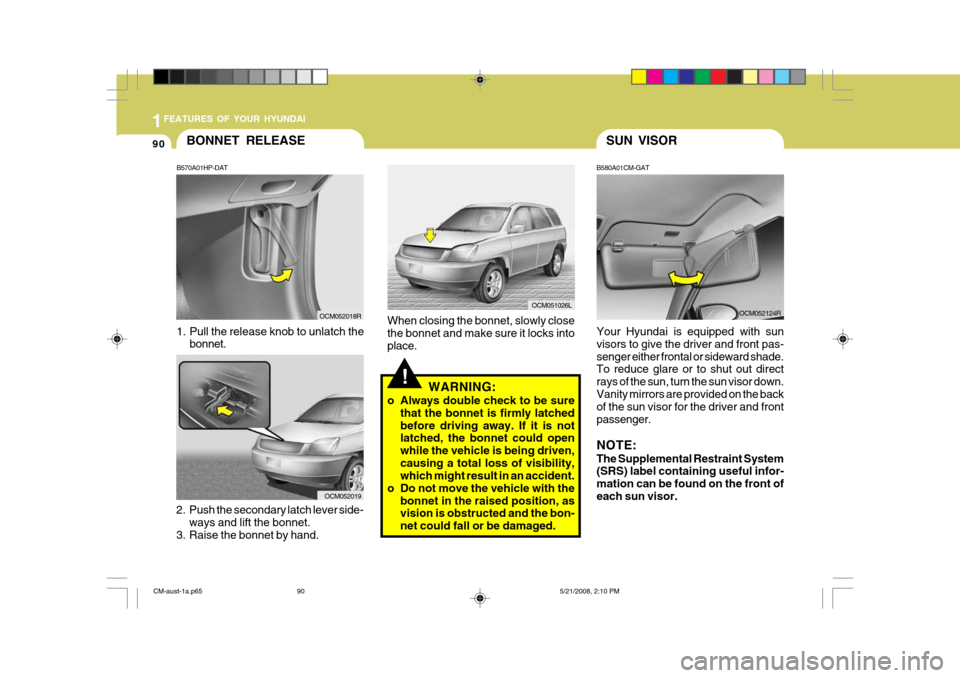 Hyundai Santa Fe 2009  Owners Manual - RHD (UK, Australia) 1FEATURES OF YOUR HYUNDAI
90
!
BONNET RELEASE
B570A01HP-DAT 
1. Pull the release knob to unlatch the bonnet.
2. Push the secondary latch lever side- ways and lift the bonnet.
3. Raise the bonnet by ha