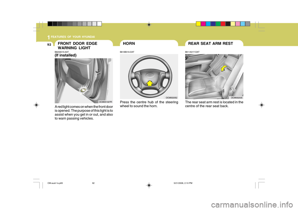Hyundai Santa Fe 2009  Owners Manual - RHD (UK, Australia) 1FEATURES OF YOUR HYUNDAI
92
B620A01S-AAT (If installed) A red light comes on when the front door is opened. The purpose of this light is to assist when you get in or out, and alsoto warn passing vehi