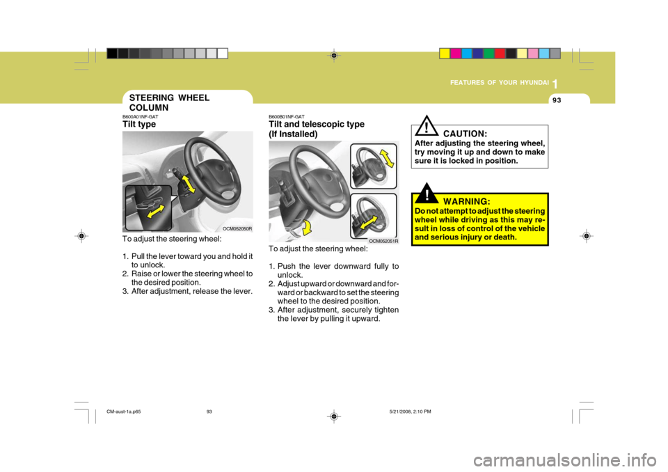 Hyundai Santa Fe 2009  Owners Manual - RHD (UK, Australia) 1
FEATURES OF YOUR HYUNDAI
93
!
CAUTION:
After adjusting the steering wheel, try moving it up and down to make sure it is locked in position.!
WARNING:
Do not attempt to adjust the steering wheel whil